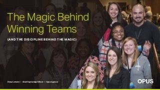 Dena Lowery | Chief Operating Officer | Opus Agency
The Magic Behind
Winning Teams
(AND THE DISCIPLINE BEHIND THE MAGIC)
 