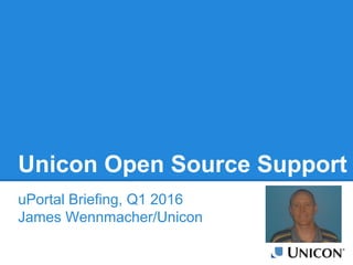 Unicon Open Source Support
uPortal Briefing, Q1 2016
James Wennmacher/Unicon
 