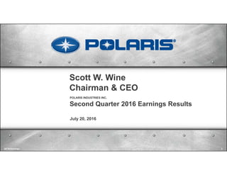 Scott W. Wine
Chairman & CEO
Second Quarter 2016 Earnings Results
July 20, 2016
POLARIS INDUSTRIES INC.
Q2'16 Earnings 3
 