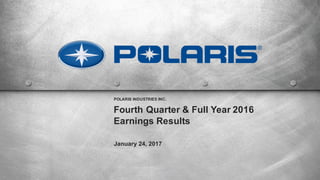 Fourth Quarter & Full Year 2016
Earnings Results
January 24, 2017
POLARIS INDUSTRIES INC.
 