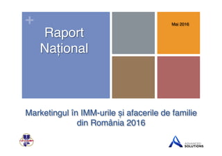 +
Marketingul în IMM-urile și afacerile de familie  
din România 2016#
Mai 2016#
Raport
Național#
 