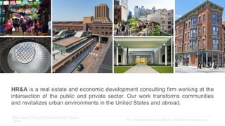 New Jersey Future | Redevelopment Forum
2016
The Triple-Bottom-Line Beauty of Green Infrastructure
HR&A is a real estate and economic development consulting firm working at the
intersection of the public and private sector. Our work transforms communities
and revitalizes urban environments in the United States and abroad.
 