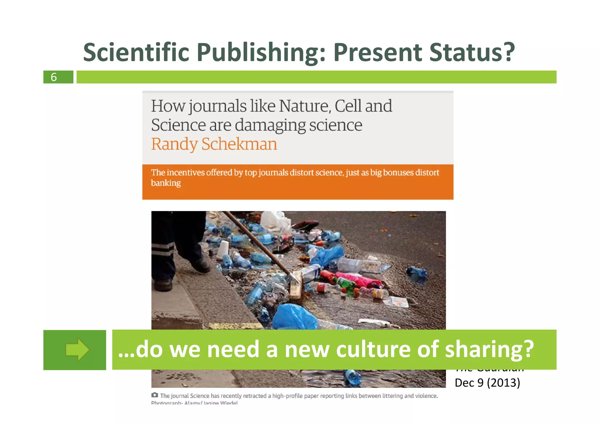 6
Scientific Publishing: Present Status?
R. Schekman:
The Guardian
Dec 9 (2013)
…do we need a new culture of sharing?
 