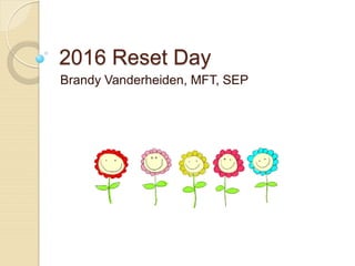 2016 Reset Day
Brandy Vanderheiden, MFT, SEP
 