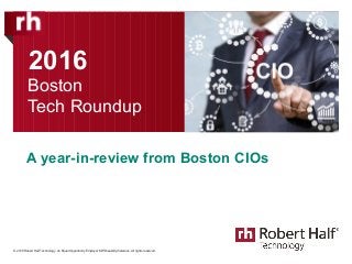 © 2016 Robert Half Technology. An Equal Opportunity Employer M/F/Disability/Veterans. All rights reserved.
Boston
Tech Roundup
A year-in-review from Boston CIOs
2016
 