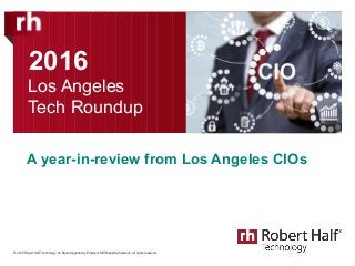 © 2016 Robert Half Technology. An Equal Opportunity Employer M/F/Disability/Veterans. All rights reserved.
Los Angeles
Tech Roundup
A year-in-review from Los Angeles CIOs
2016
 