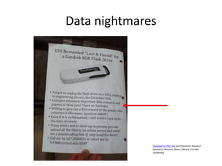 Data nightmares
Tweeted in 2012 by Gail Steinhart, Head of
Research Services, Mann Library, Cornell
University
 