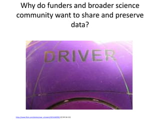 Why do funders and broader science
community want to share and preserve
data?
https://www.flickr.com/photos/uwe_schubert/3931638785/ (CC BY-SA 2.0)
 