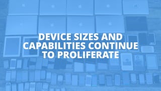 DEVICE SIZES AND
CAPABILITIES CONTINUE
TO PROLIFERATE
 