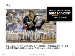ブラックフライデー（「サンクスギビングデー（感謝祭）」の翌日の金曜日）の１週間
の書籍販売数が、前週比12％増加。取り扱いタイトル数は31％増加。
11月
http://vadisabilityclaimbook.com/
http://www.newsobserver.com/
2016/5/23 14JEPA Seminar 2016 Digital Tugboat Inc.
 