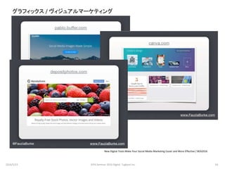 グラフィックス / ヴィジュアルマーケティング
New Digital Tools:Make Your Social Media Marketing Easier and More Effective / BEA2016
2016/5/23 64JEPA Seminar 2016 Digital Tugboat Inc.
 