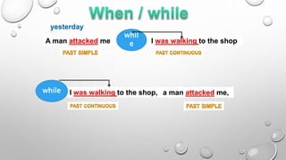 I was walking to the shopA man attacked me
yesterday
whil
e
a man attacked me,I was walking to the shop,while
 