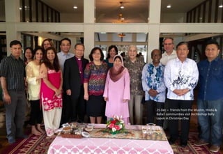 25 Dec – friends from the Muslim, Hindu &
Baha'i communities visit Archbishop Bolly
Lapok in Christmas Day
 