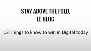 13 Things to know to win in Digital today
 