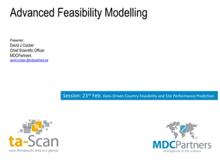 Advanced Feasibility Modelling
Session: 23rd Feb. Data-Driven Country Feasibility and Site Performance Prediction
Presenter:
David J Cocker
Chief Scientific Officer
MDCPartners
david.cocker.@mdcpartners.be
 