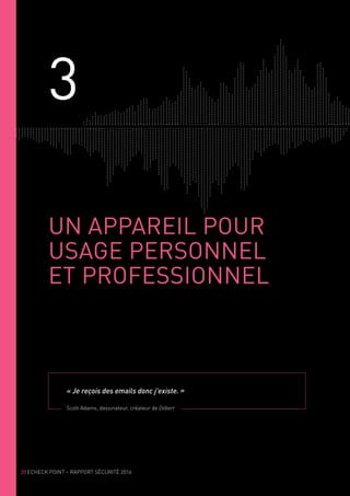 20 | CHECK POINT – RAPPORT SÉCURITÉ 2016
3
UN APPAREIL POUR
USAGE PERSONNEL
ET PROFESSIONNEL
« Je reçois des emails donc j'existe. »
Scott Adams, dessinateur, créateur de Dilbert
 