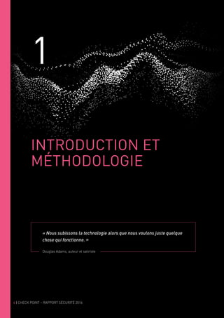 4 | CHECK POINT – RAPPORT SÉCURITÉ 2016
1
« Nous subissons la technologie alors que nous voulons juste quelque
chose qui fonctionne. »
Douglas Adams, auteur et satiriste
INTRODUCTION ET
MÉTHODOLOGIE
 