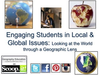 Engaging Students in Local &
Global Issues: Looking at the World
through a Geographic Lens
 