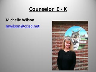 Counselor E - K
Michelle Wilson
mwilson@ccisd.net
 