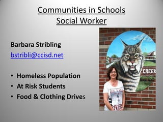 Communities in Schools
Social Worker
Barbara Stribling
bstribli@ccisd.net
• Homeless Population
• At Risk Students
• Food & Clothing Drives
 