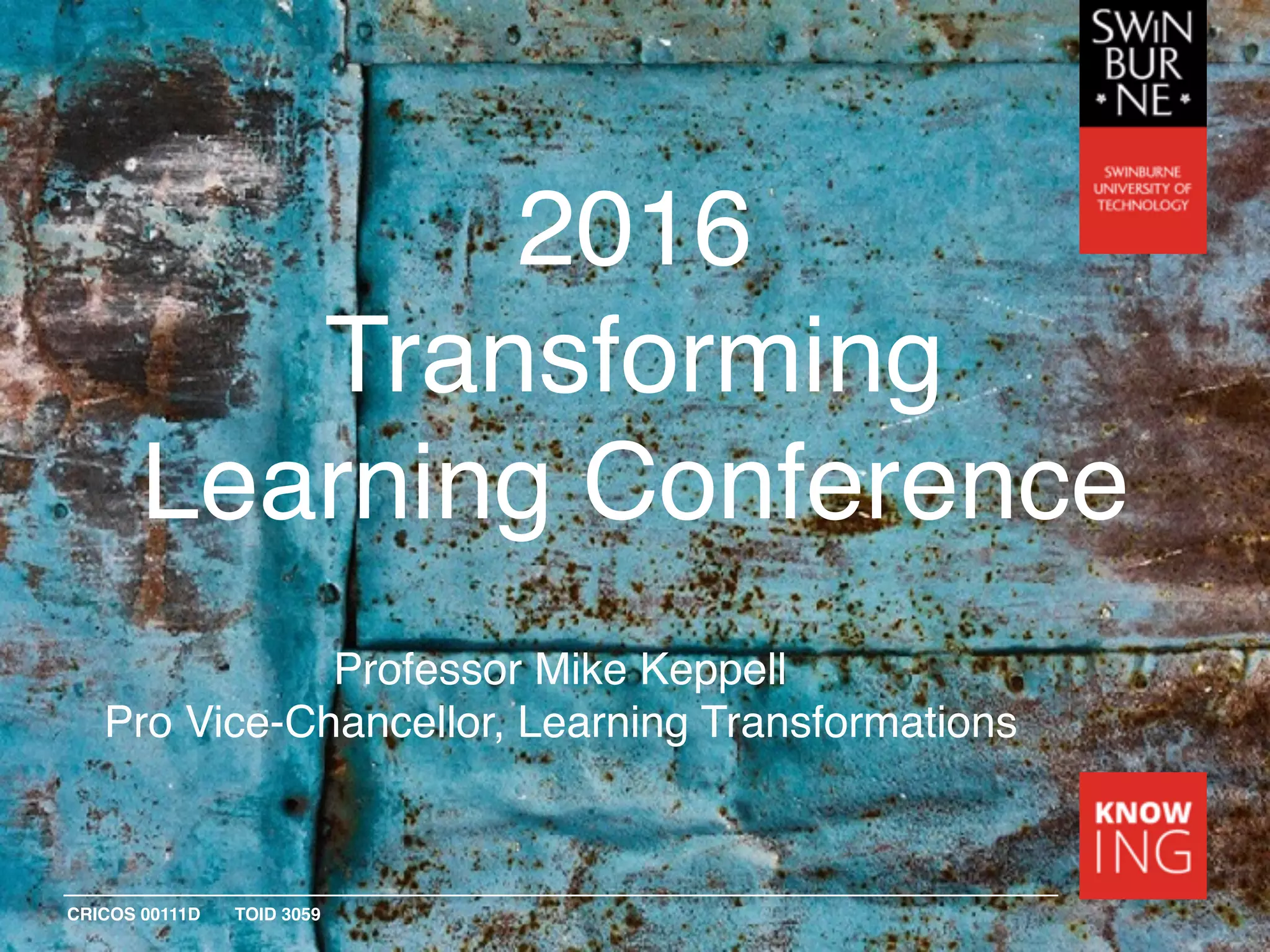 CRICOS 00111D TOID 3059
2016
Transforming
Learning Conference
Professor Mike Keppell
Pro Vice-Chancellor, Learning Transformations