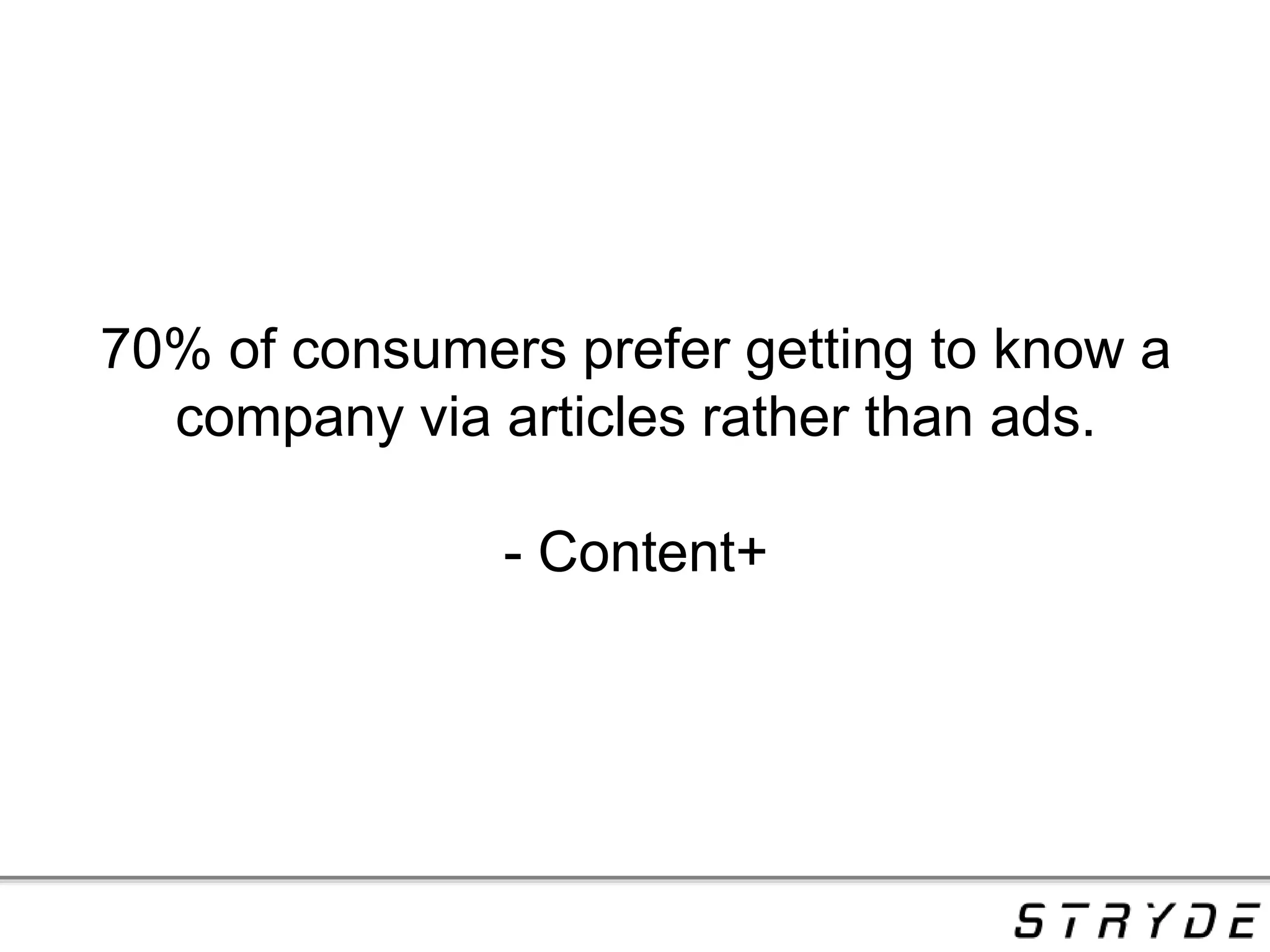 70% of consumers prefer getting to know a
company via articles rather than ads.
- Content+
 