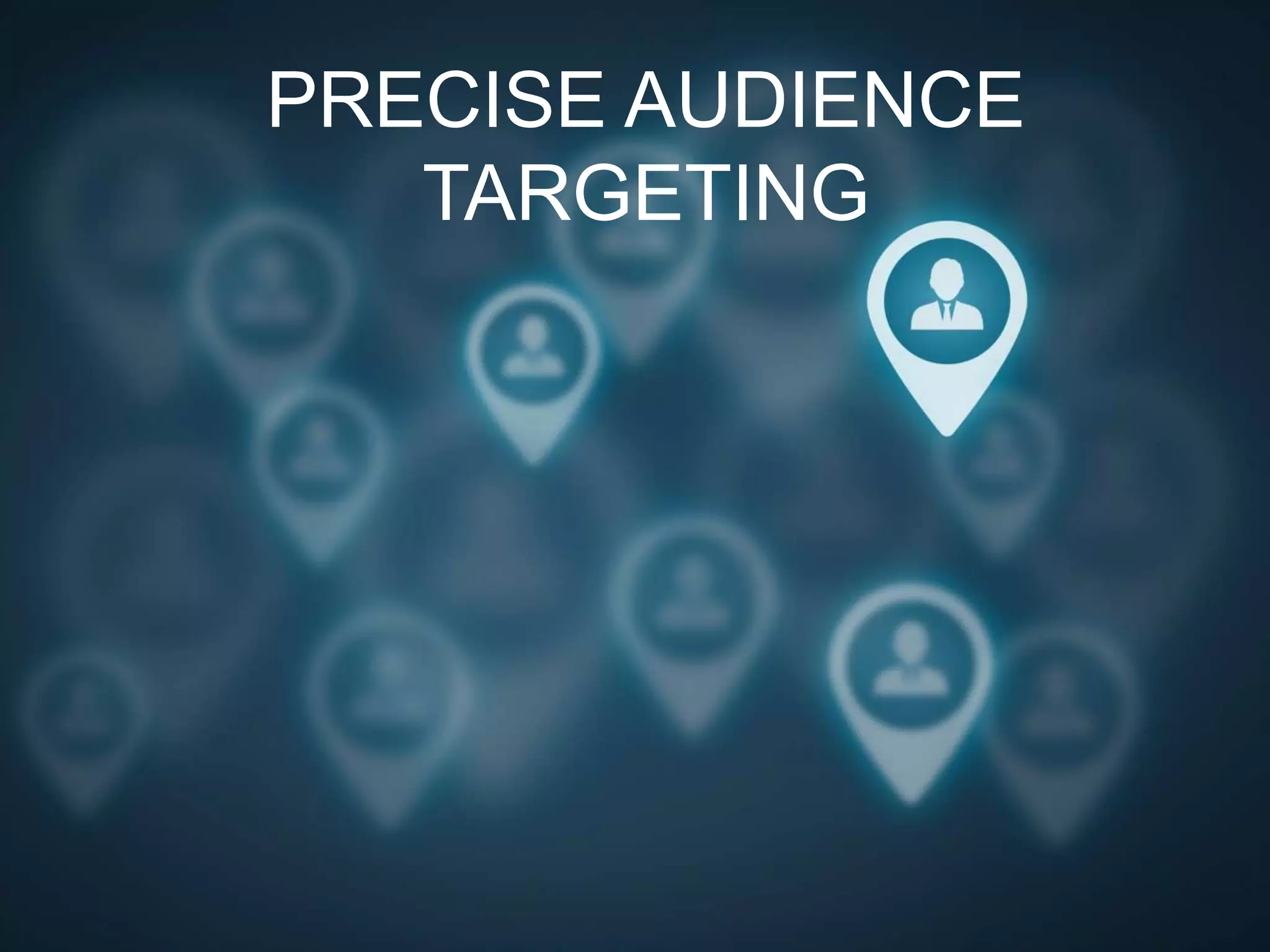 PRECISE AUDIENCE
TARGETING
 