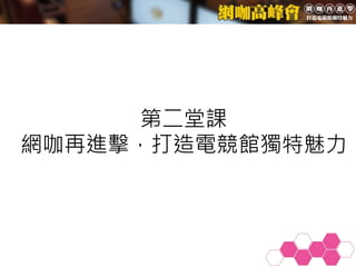 第二堂課
網咖再進擊，打造電競館獨特魅力
 