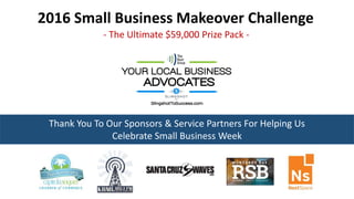 2016 Small Business Makeover Challenge
Thank You To Our Sponsors & Service Partners For Helping Us
Celebrate Small Business Week
- The Ultimate $59,000 Prize Pack -
 