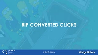 #SMX #XXA @bigalittlea
CONVERTED CLICKS
RIP CONVERTED CLICKS
 