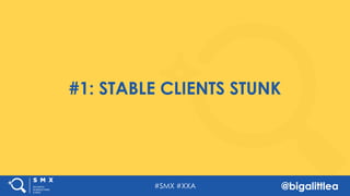 #SMX #XXA @bigalittlea
#1: STABLE CLIENTS STUNK
 