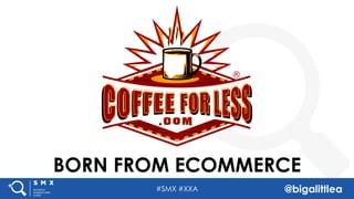 #SMX #XXA @bigalittlea
BORN FROM ECOMMERCE
 