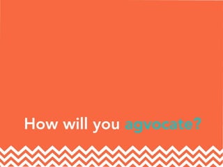 How will you agvocate?
 