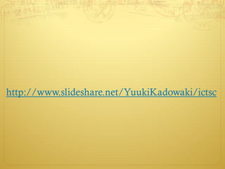 http://www.slideshare.net/YuukiKadowaki/ictsc
 