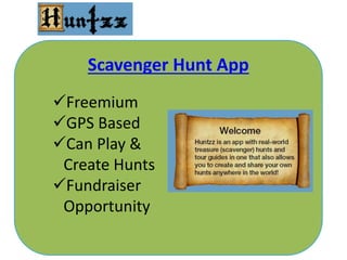 Scavenger Hunt App
Freemium
GPS Based
Can Play &
Create Hunts
Fundraiser
Opportunity
 