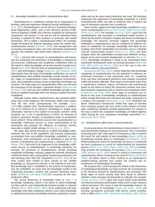 2.1. Knowledge embedded in a ﬁrm's standardization effort
Standardization is a deliberate attempt by an organization to
develop, ratify and implement standards among stakeholders (Gao
et al., 2014). Standardization can be led by a Standards Develop-
ment Organization (SDO), such as the American Society of Me-
chanical Engineers (ASME) that oversees standards for mechanical
components and devices. It can also be led by individual ﬁrms
pursuing a standard for their products or processes and related
innovations. This is called a ‘standardization effort’. For example,
Google developed the Android operating system for mobile tele-
communication devices (Grøtnes, 2009), and management and
accounting consultancies have, over time, developed standardized
agendas and methods used within their industry (Wrighta et al.,
2012).
Table 1 presents that research on standardization and innova-
tion has employed two dimensions of knowledge to characterize
the processes: codiﬁcation and complexity. Codiﬁcation refers to
the extent to which knowledge can be documented, transferred or
shared (Zack, 1999). The life cycles of standardization (Tether et al.,
2001) and technological change (Anderson and Tushman, 1990)
help explain how the level of knowledge codiﬁcation can vary in
standardization. Non-codiﬁed knowledge usually emerges at ear-
lier stages of standardization when technological uncertainties,
trials, and competition among various competing technologies are
common. The early stage of a standardization effort can end with
the emergence of, for example, a dominant design (Anderson and
Tushman, 1990) and the non-codiﬁed knowledge partially trans-
forms to codiﬁed knowledge when the industry standard becomes
established.
Although studies deﬁne standardization and standards differ-
ently, they rarely emphasize this distinction, while some studies
treat the two terms synonymously. For example, Tassey
(2000:588) explains that “standardization represents a codiﬁca-
tion of an element of an industry's technology or simply some
information relevant to the conduct of economic activity”, while
standards are “a set of speciﬁcations to which all elements of
products, processes, formats, or procedures under its jurisdiction
must conform”. These deﬁnitions assume that standardization is a
knowledge codiﬁcation process, to assist understanding of the
innovations and promote the efﬁciency of economic activity,
especially in highly skilled settings (Bénézech et al., 2001).
We argue that merely focusing on codiﬁed knowledge under-
estimates the role of the capabilities and learning mechanisms
accumulated from non-codiﬁed knowledge embedded in stan-
dardization. Such mechanisms can be developed as part of the
process of developing and implementing a standard (Zollo and
Winter, 2002), but tend to be neglected in the knowledge codiﬁ-
cation process of standardization. In technology industries, for
example, the processes of standardization include providing
compatible technology, creating a supportive network, developing
a dominant brand name, going global, minimizing production cost
and investing more than the competitors (Viardot, 2010). In our
view, studies have tended to focus merely on the codiﬁed
knowledge i.e., the process outcome, at the expense of non-codi-
ﬁed knowledge that is embedded in the process of standardiza-
tion. By ‘embedded’ we mean that the knowledge resides in the
“organizing principles, routines and standard operating proce-
dures” (Nicholson and Sahay, 2004:337) necessary for the stan-
dardization effort.
The second dimension of knowledge listed in Table 1 is
knowledge complexity, which is the extent to which knowledge
can ﬂow and be used independently between people or subunits
of ﬁrms (Teece, 1986; Winter, 1987). To be understood and used,
knowledge with high complexity requires some other knowledge
or additional processing. Knowledge with low complexity is stand-
alone and can be more easily transferred and used. The literature
emphasizes the importance of knowledge complexity in a ﬁrm's
standardization effort, but fails to delineate how it impacts the
type of innovation outcome that is produced.
Some studies suggest that high knowledge complexity is cen-
tral to standardization (Rysman and Simcoe, 2008; Tassey, 2000;
Tether et al., 2001). For example, Yoo et al. (2005) argue that the
standardization and innovation in broadband mobile services is
driven by the need to integrate complex and diverse technological
knowledge. The literature moreover suggests that knowledge
embedded in standardization may be composed of different de-
grees of complexity. For example, knowledge will likely be less
complex when fewer stakeholders are involved, such as a ‘bespoke
(one-off, custom-made) service' (Tether et al., 2001), and more
complex when the stakeholders involved have different techno-
logical, social and economic backgrounds or interests (Yoo et al.,
2005). Knowledge complexity is likely to be exacerbated when
sustainable development issues are driving innovation (Matos and
Hall, 2007; Zollo and Winter, 2002) as is the case in the con-
struction industry (discussed below).
Narayanana and Chen (2012) reveal, implicitly, that knowledge
complexity in standardization has the potential to inﬂuence ar-
chitectural innovation at the community level (i.e., competing
ﬁrms and their technological platforms) and modular innovation
within the product offerings. These types of innovation come from
a classiﬁcation (modular, radical, incremental and architectural)
based on the extent to which the innovation involves new inter-
faces between components and or involves new components alone
(Henderson and Clark, 1990). These types of innovation are re-
levant to the issue of knowledge complexity in standardization
which usually determines the interfaces that links components in
a product. For example, Kleinsmann et al. (2010) identiﬁed dif-
ferent collaborative mechanisms within four types of interface
from company, project and actor levels in the context of knowl-
edge complexity. Standards provide opportunities for changes in
the way in which the component knowledge are linked together,
while leaving the core component knowledge untouched (Hen-
derson and Clark, 1990).
2.2. Standardization efforts from a search perspective
As discussed above, the standardization studies listed in Table 1
have placed little emphasis on search processes. This is somewhat
surprising given that a key aspect of innovation is that it involves
the search for and transfer of new knowledge (Rogers, 2003), or
recombining existing ideas or technologies (Schumpeter, 1934).
Understanding the search for knowledge and how it is conducted
has been recognized as crucial for understanding the innovation
process (Miller et al., 2007; Rogers, 2003; Tsai, 2001), as knowl-
edge provides the foundation for learning (Cohen and Lenvinth,
1990; Shenkar and Li, 1999). Search is central to innovation and
standardization efforts. Drawing on the work of Nelson and Winter
(1982), we deﬁne search in these contexts as an organization's
problem-solving activities that involve the creation and re-
combination of technological knowledge.
We propose that a search perspective linked to the dimensions
of technological knowledge can help reconcile the inconsistencies
in the literature focused on standardization and innovation. Dif-
ferent types of search activity have been found to inﬂuence
whether a ﬁrm innovates incrementally or radically. For example,
Chiang and Hung (2010) argue that search depth could facilitate
incremental innovation performance while search scope enhances
radical innovation. The reason is that the knowledge features, for
example the age of knowledge (Katila and Ahuja, 2002) and
learning mechanisms associated with diverse search activities,
tend to differ (March, 1991; Rosenkopf and Nerkar, 2001; Chiang
Z. Xie et al. / Technovation 48-49 (2016) 69–78 71
 