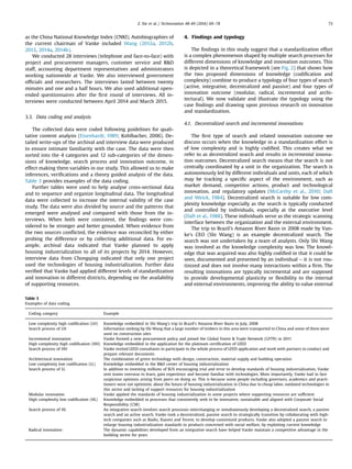 as the China National Knowledge Index (CNKI). Autobiographies of
the current chairman of Vanke included Wang (2012a, 2012b,
2013, 2014a, 2014b).
We conducted 28 interviews (telephone and face-to-face) with
project and procurement managers, customer service and R&D
staff, accounting department representatives and administrators
working nationwide at Vanke. We also interviewed government
ofﬁcials and researchers. The interviews lasted between twenty
minutes and one and a half hours. We also used additional open-
ended questionnaires after the ﬁrst round of interviews. All in-
terviews were conducted between April 2014 and March 2015.
3.3. Data coding and analysis
The collected data were coded following guidelines for quali-
tative content analysis (Eisenhardt, 1989; Kohlbacher, 2006). De-
tailed write-ups of the archival and interview data were produced
to ensure intimate familiarity with the case. The data were then
sorted into the 4 categories and 12 sub-categories of the dimen-
sions of knowledge, search process and innovation outcome, in
effect making them variables in our study. This allowed us to make
inferences, veriﬁcations and a theory guided analysis of the data.
Table 3 provides examples of the data coding.
Further tables were used to help analyse cross-sectional data
and to sequence and organize longitudinal data. The longitudinal
data were collected to increase the internal validity of the case
study. The data were also divided by source and the patterns that
emerged were analysed and compared with those from the in-
terviews. When both were consistent, the ﬁndings were con-
sidered to be stronger and better grounded. When evidence from
the two sources conﬂicted, the evidence was reconciled by either
probing the difference or by collecting additional data. For ex-
ample, archival data indicated that Vanke planned to apply
housing industrialization to all of its projects by 2014. However,
interview data from Chongqing indicated that only one project
used the technologies of housing industrialization. Further data
veriﬁed that Vanke had applied different levels of standardization
and innovation in different districts, depending on the availability
of supporting resources.
4. Findings and typology
The ﬁndings in this study suggest that a standardization effort
is a complex phenomenon shaped by multiple search processes for
different dimensions of knowledge and innovation outcomes. This
is depicted in a theoretical framework (see Fig. 2) that shows how
the two proposed dimensions of knowledge (codiﬁcation and
complexity) combine to produce a typology of four types of search
(active, integrative, decentralized and passive) and four types of
innovation outcome (modular, radical, incremental and archi-
tectural). We now validate and illustrate the typology using the
case ﬁndings and drawing upon previous research on innovation
and standardization.
4.1. Decentralized search and incremental innovations
The ﬁrst type of search and related innovation outcome we
discuss occurs when the knowledge in a standardization effort is
of low complexity and is highly codiﬁed. This creates what we
refer to as decentralized search and results in incremental innova-
tion outcomes. Decentralized search means that the search is not
centrally coordinated by a unit in the organization. The search is
autonomously led by different individuals and units, each of which
may be tracking a speciﬁc aspect of the environment, such as
market demand, competitor actions, product and technological
innovation, and regulatory updates (McCarthy et al., 2010; Daft
and Weick, 1984). Decentralized search is suitable for low com-
plexity knowledge especially as the search is typically conducted
and controlled by individuals, especially at the executive level
(Daft et al., 1988). These individuals serve as the strategic scanning
interface between the organization and the external environment.
The trip to Brazil's Amazon River Basin in 2008 made by Van-
ke's CEO (Shi Wang) is an example decentralized search. The
search was not undertaken by a team of analysts. Only Shi Wang
was involved as the knowledge complexity was low. The knowl-
edge that was acquired was also highly codiﬁed in that it could be
seen, documented and presented by an individual – it is not rou-
tinized and does not involve many interactions within a ﬁrm. The
resulting innovations are typically incremental and are supposed
to provide developmental plasticity or ﬂexibility to the internal
and external environments, improving the ability to value external
Table 3
Examples of data coding.
Coding category Example
Low complexity high codiﬁcation (LH) Knowledge embedded in Shi Wang's trip to Brazil's Amazon River Basin in July, 2008
Search process of LH Information seeking by Shi Wang that a large number of timbers in this area were transported to China and some of them were
used on construction sites
Incremental innovation Vanke formed a new procurement policy and joined the Global Forest & Trade Network (GFTN) in 2011
High complexity high codiﬁcation (HH) Knowledge embedded in the application for the platinum certiﬁcation of LEED
Search process of HH Vanke invited LEED consultants to participate in the whole process of LEED application and work with partners to conduct and
prepare relevant documents
Architectural innovation The combination of green technology with design, construction, material supply and building operation
Low complexity low codiﬁcation (LL) Knowledge embedded in the R&D center of housing industrialization
Search process of LL In addition to investing millions of $US encouraging trial and error to develop standards of housing industrialization, Vanke
sent teams overseas to learn, gain experience and become familiar with technologies. More importantly, Vanke had to face
suspicious opinions arising from peers on doing so. This is because some people including governors, academics and practi-
tioners were not optimistic about the future of housing industrialization in China due to cheap labor, outdated technologies in
this sector and lacking of support resources for housing industrialization
Modular innovation Vanke applied the standards of housing industrialization in some projects where supporting resources are sufﬁcient
High complexity low codiﬁcation (HL) Knowledge embedded in processes that consistently seek to be innovative, sustainable and aligned with Corporate Social
Responsibility (CSR)
Search process of HL An integrative search involves search processes interchanging or simultaneously developing a decentralized search, a passive
search and an active search. Vanke took a decentralized, passive search to strategically transition by collaborating with high-
tech companies such as Baidu, Xiaomi and Tecent, to develop customized products. Vanke also adopted a passive search to
enlarge housing industrialization standards to products concerned with social welfare, by exploiting current knowledge
Radical innovation The dynamic capabilities developed from an integrative search have helped Vanke maintain a competitive advantage in the
building sector for years
Z. Xie et al. / Technovation 48-49 (2016) 69–78 73
 