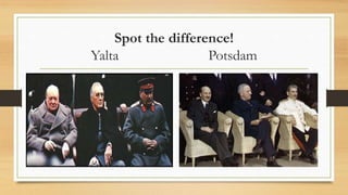 Spot the difference!
Yalta Potsdam
 