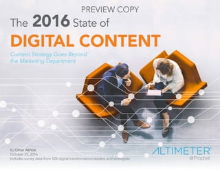 The 2016State of
DIGITAL CONTENT
Content Strategy Goes Beyond
the Marketing Department
By Omar Akhtar
October 25, 2016
Includes survey data from 528 digital transformation leaders and strategists
PREVIEW COPY
 