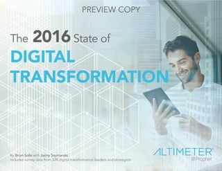 The 2016State of
DIGITAL
TRANSFORMATION
By Brian Solis with Jaimy Szymanski
Includes survey data from 528 digital transformation leaders and strategists
PREVIEW COPY
 