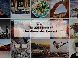 Presented
@monicakwatson
The 2016 State of
User-Generated Content
R E P O R T
 