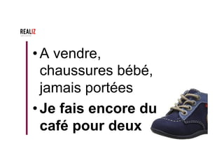• A vendre,
chaussures bébé,
jamais portées
• Je fais encore du
café pour deux
 