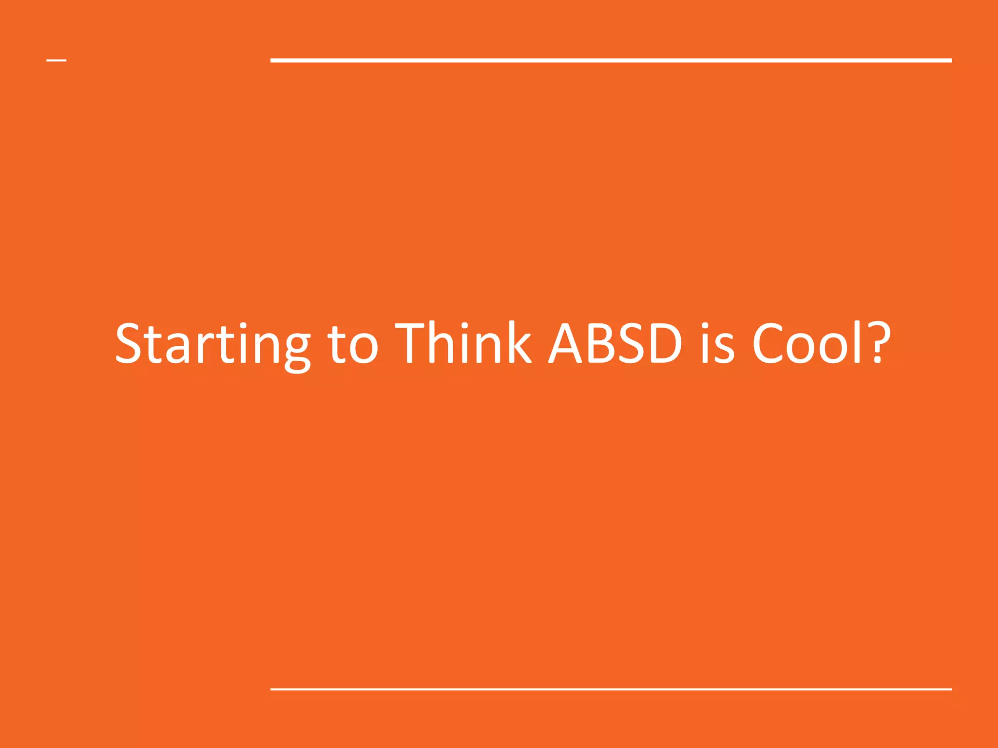 Starting to Think ABSD is Cool?
 
