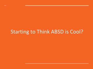 Starting to Think ABSD is Cool?
 