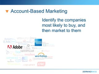 Account-Based Marketing
Identify the companies
most likely to buy, and
then market to them
 