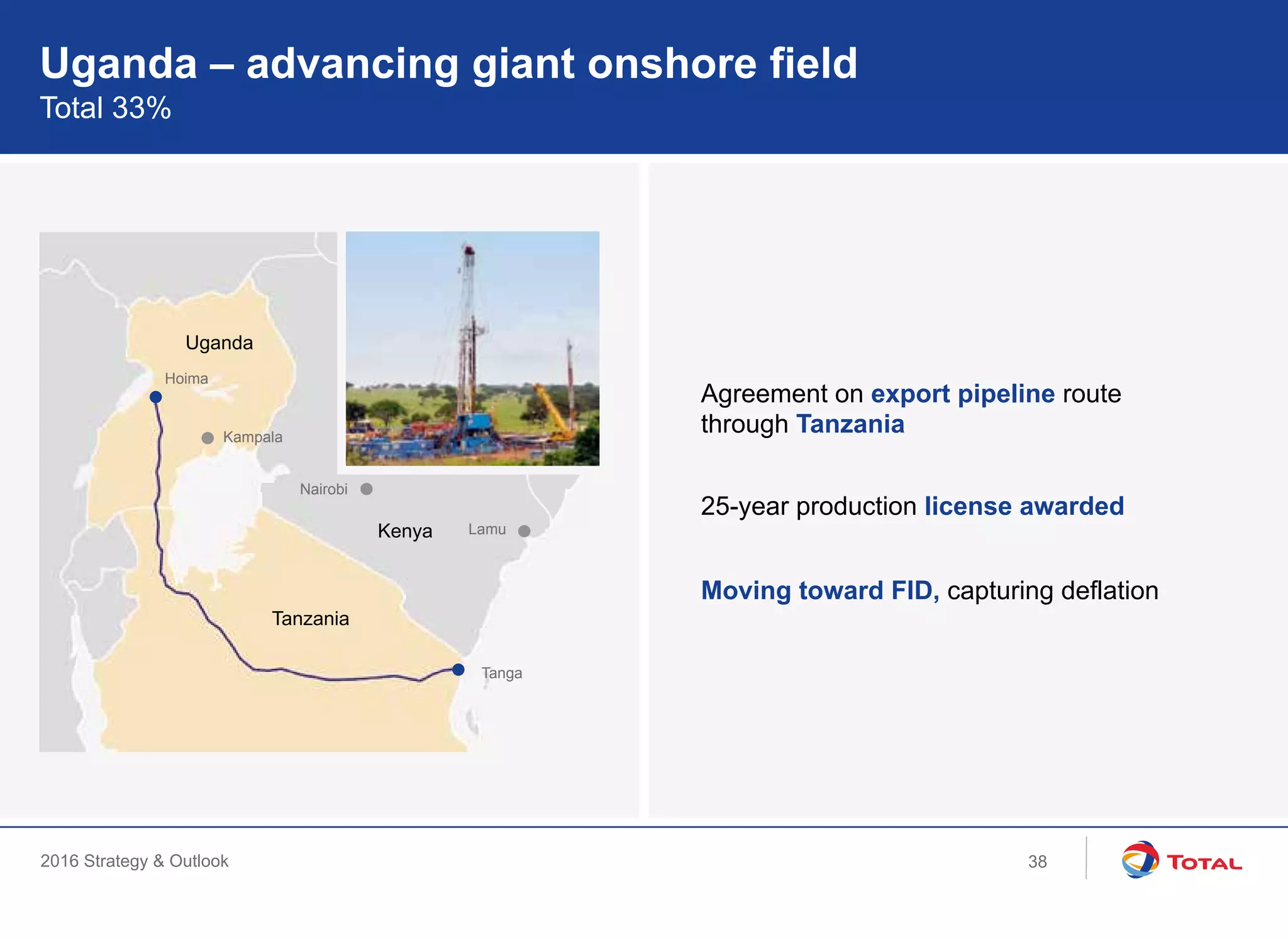 2016 Strategy & Outlook
Nairobi
Tanga
Lamu
Hoima
Kampala
Kenya
Uganda
Tanzania
Uganda – advancing giant onshore field
Total 33%
Agreement on export pipeline route
through Tanzania
25-year production license awarded
Moving toward FID, capturing deflation
38
 