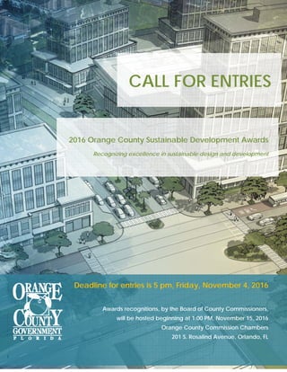 CALL FOR ENTRIES
2016 Orange County Sustainable Development Awards
Recognizing excellence in sustainable design and development 
Deadline for entries is 5 pm, Friday, November 4, 2016
Awards recognitions, by the Board of County Commissioners,
will be hosted beginning at 1:00 PM, November 15, 2016
Orange County Commission Chambers
201 S. Rosalind Avenue, Orlando, FL
 