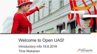 Helsingin kaupungin aineistopankki / Lauri Rotko
Welcome to Open UAS!
Introductory info 19.8.2016
Tiina Niskanen
 