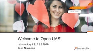 Welcome to Open UAS!
Introductory info 22.8.2016
Tiina Niskanen
 