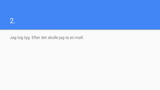 2.
Jag tog tyg. Efter det skulle jag ta en mall.
 